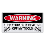 Funny Warning Sticker - Keep Your Dick Beaters Off My Tools