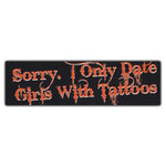 Bumper Sticker - Sorry. I Only Date Girls With Tattoos 