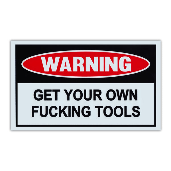 Funny Warning Sign - Get Your Own Fucking Tools