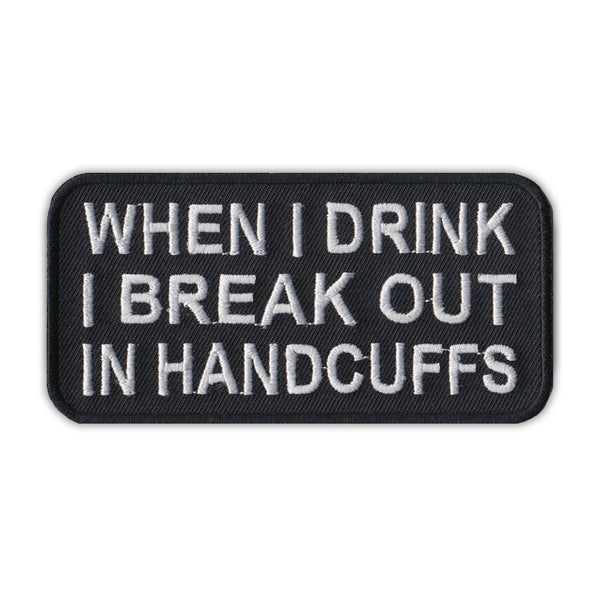 Patch - When I Drink I Break Out In Handcuffs