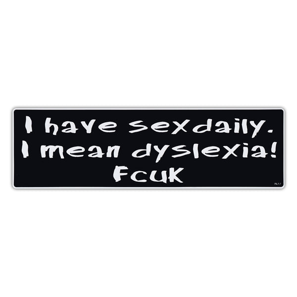 Bumper Sticker - I Have Sex Daily. I Mean Dyslexia! 