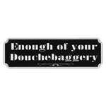 Bumper Sticker - Enough Of Your Douchebaggery 