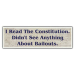 Bumper Sticker - I Read The Constitution. Didn't See Anything About Bailouts 