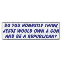 Bumper Sticker - Do You Honestly Think Jesus Would Own a Gun and Be a Republican