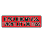 Bumper Sticker - If You Ride My Ass, I Won't Let You Pass 