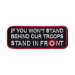 Patch - If You Won't Stand Behind Our Troops Stand In Front