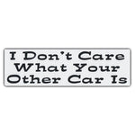Bumper Sticker - I Don't Care What Your Other Car Is 