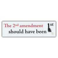 Bumper Sticker - The 2nd Amendment Should Have Been 1st 