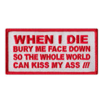 Patch - When I Die Bury Me Face Down So The Whole World Can Kiss My Ass (Red)
