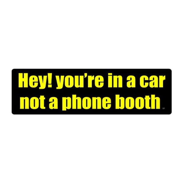 Bumper Sticker - Hey! You're In A Car, Not A Phone Booth 