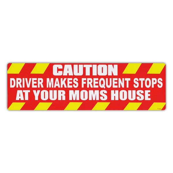 Bumper Sticker - Caution: Driver Makes Frequent Stops At Your Mom's House 