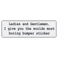 Bumper Sticker - Ladies and Gentlemen, I give you the worlds most boring bumper sticker 