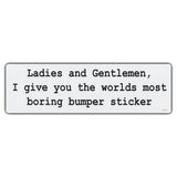 Bumper Sticker - Ladies and Gentlemen, I give you the worlds most boring bumper sticker 