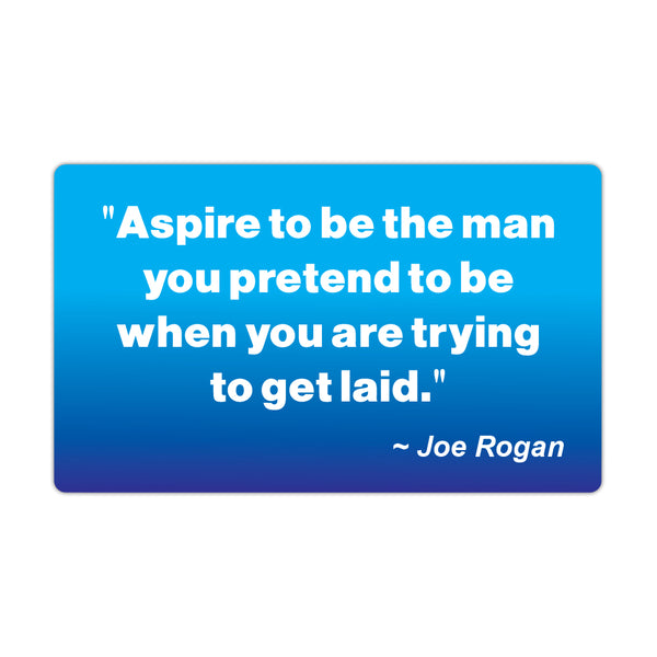 Refrigerator Magnet - Aspire To Be The Man You Pretend To Be Joe Rogan Quote - 5" x 3"