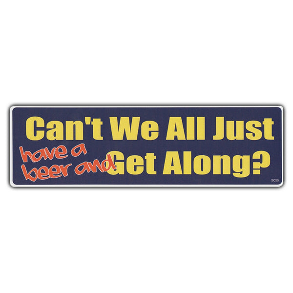 Bumper Sticker - Can't We Just Have A Beer and Get Along? 