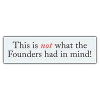 Bumper Sticker - This is not what the Founders had in mind! 