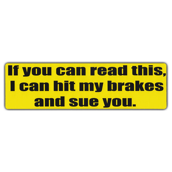 Bumper Sticker - If You Can Read This, I Can Hit My Brakes And Sue You 