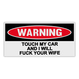 Funny Warning Sticker - Touch My Car and I Will Fuck Your Wife