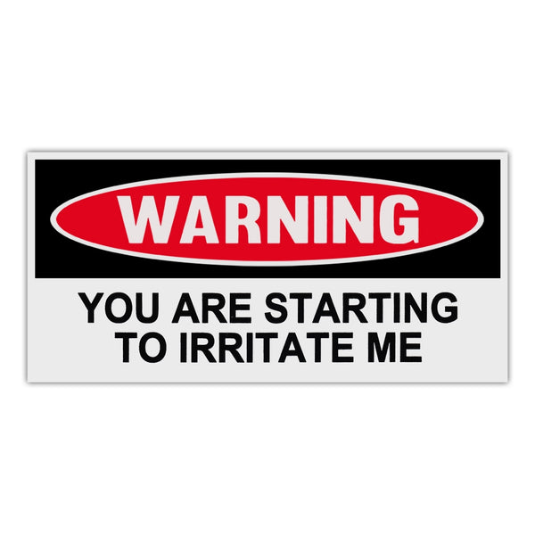 Funny Warning Sticker - You Are Starting To Irritate Me