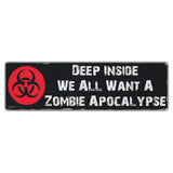Bumper Sticker - Deep Inside We All Want A Zombie Apocalypse 