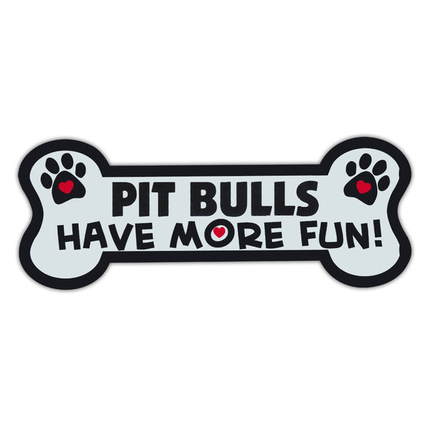 Dog Bone Magnet - Pit Bulls Have More Fun! 