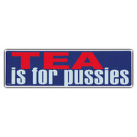 Bumper Sticker - Tea is For Pussies 