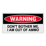 Funny Warning Sticker - Don't Bother Me, I Am Out Of Ammo