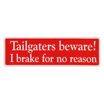 Bumper Sticker - Tailgaters Beware! I Brake For No Reason 