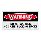 Funny Warning Sticker - Driver Carries No Cash - Fucking Broke