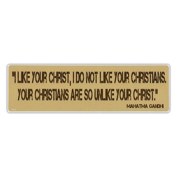 Bumper Sticker - I Like Your Christ, I Do Not Like Your Christians. Your Christians Are So Unlike Your Christ - Mahatma Gandhi 