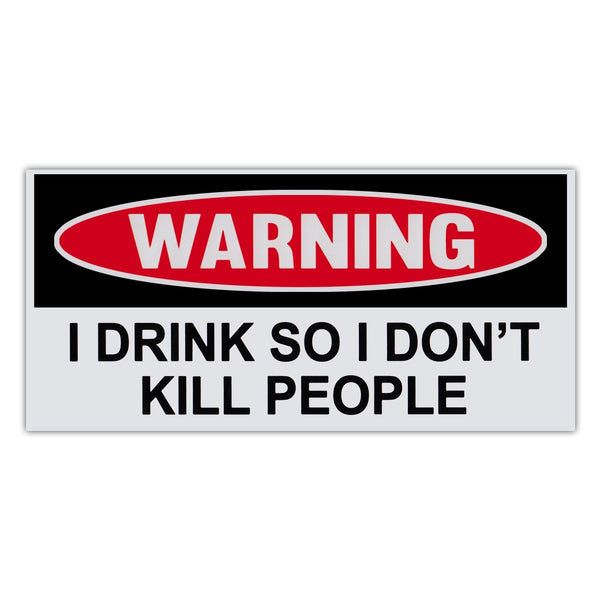 Funny Warning Sticker - I Drink So I Don't Kill People