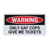 Funny Warning Magnet - Only Gay Cops Give Me Tickets