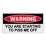 Funny Warning Sticker - You Are Starting To Piss Me Off
