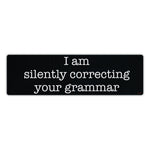 Bumper Sticker - I am silently correcting your grammar