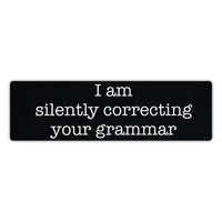 Bumper Sticker - I am silently correcting your grammar