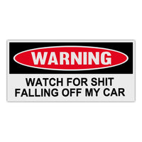 Funny Warning Sticker - Watch For Shit Falling Off My Car