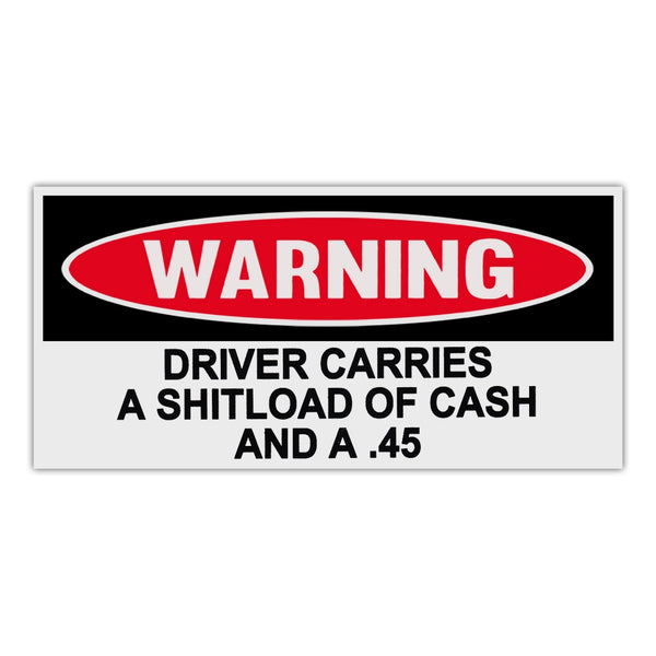 Funny Warning Sticker - Driver Carries A Shitload Of Cash And A .45