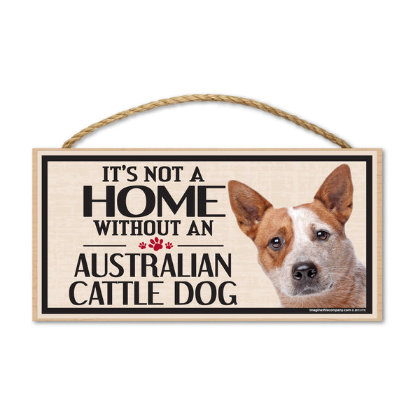 Wood Sign - It's Not A Home Without An Australian Cattle Dog
