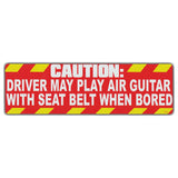 Bumper Sticker - Caution: Driver May Play Air Guitar With Seat Belt When Bored 