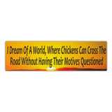 Bumper Sticker - I Dream Of A World Where Chickens Can Cross The Road Without Having Their Motives Questioned 
