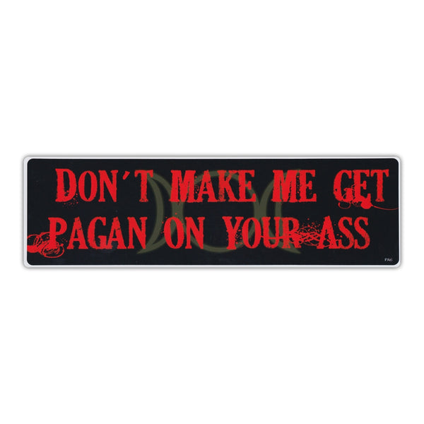 Bumper Sticker - Don't Make Me Get Pagan On Your Ass 