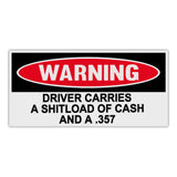 Funny Warning Sticker - Driver Carries A Shitload Of Cash And A .357