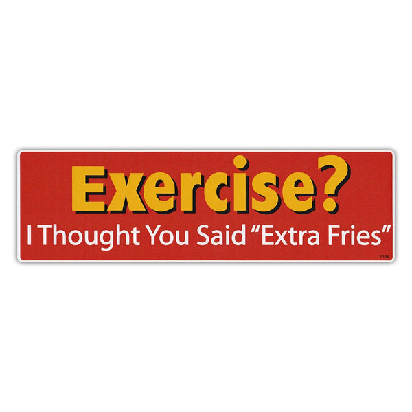Bumper Sticker - Exercise?  I Thought You Said "Extra Fries"