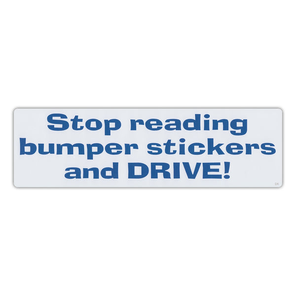 Bumper Sticker - Stop Reading Bumper Stickers and Drive! 