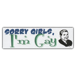 Bumper Sticker - Sorry Girls I'm Gay, LGBTQ