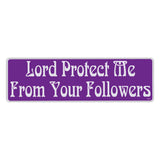 Bumper Sticker - Lord Protect Me From Your Followers 