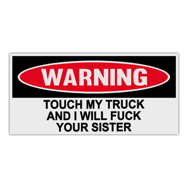 Funny Warning Sticker - Touch My Truck and I Will Fuck Your Sister