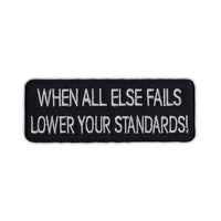 Embroidered Patch - When All Else Fails Lower Your Standards