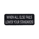 Embroidered Patch - When All Else Fails Lower Your Standards