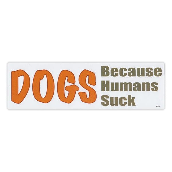 Bumper Sticker - Dogs, Because Humans Suck